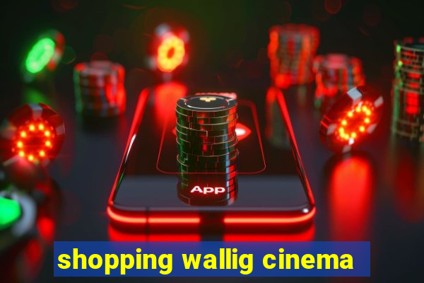 shopping wallig cinema